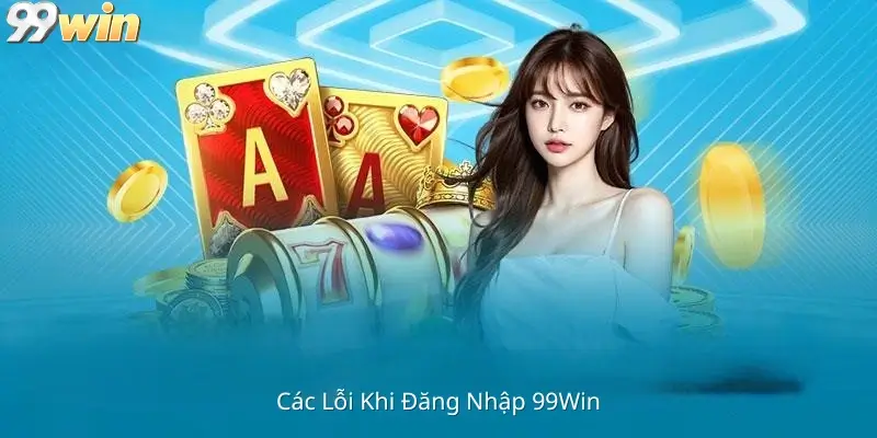 Các Lỗi Khi Đăng Nhập 99Win
