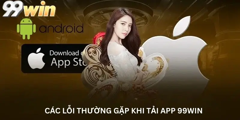 Các lỗi thường gặp khi Tải app 99win
