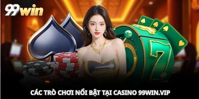 Các trò chơi nổi bật tại Casino 99win.vip