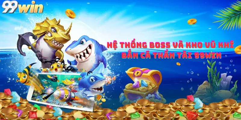 Hệ thống Boss và kho vũ khí bắn cá thần tài 99win