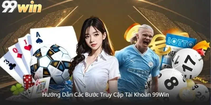 Hướng Dẫn Các Bước Truy Cập Tài Khoản 99Win