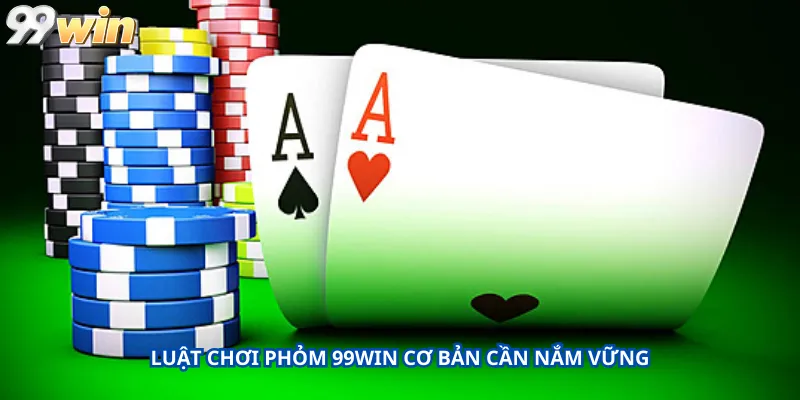 Luật chơi Phỏm 99Win cơ bản cần nắm vững