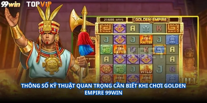 Thông Số Kỹ Thuật Quan Trọng Cần Biết Khi Chơi Golden Empire 99Win